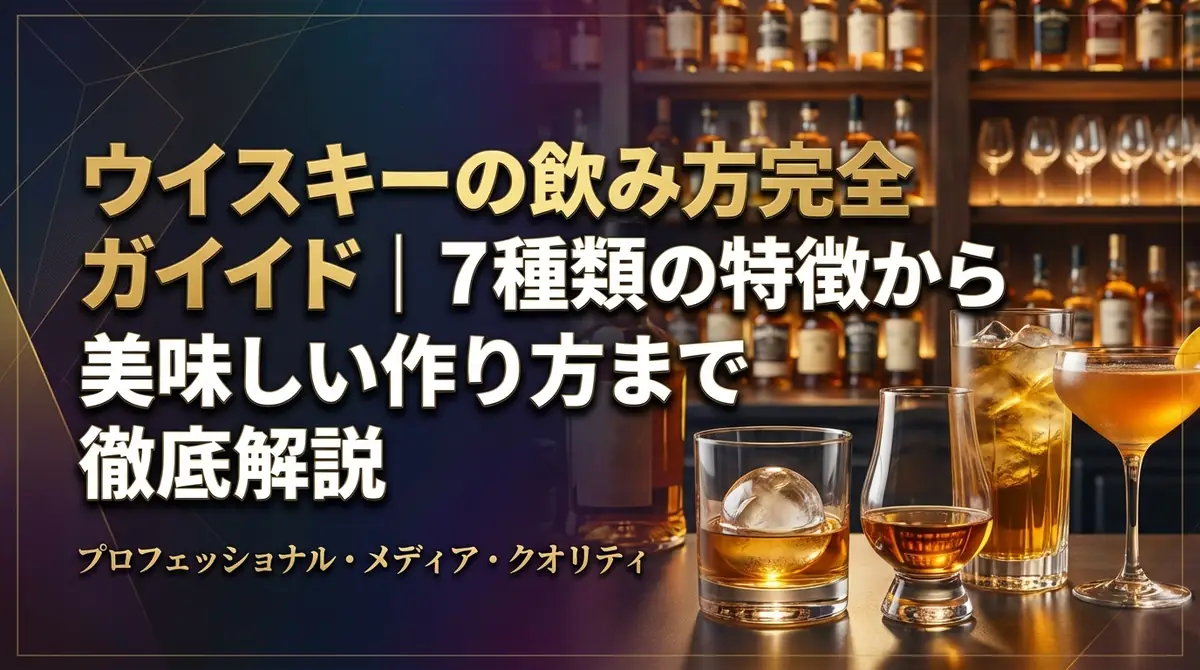 ウイスキーの飲み方完全ガイド｜7種類の特徴から美味しい作り方まで徹底解説