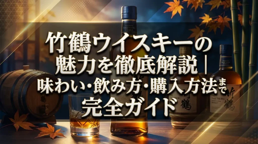 竹鶴ウイスキーの魅力を徹底解説｜味わい・飲み方・購入方法まで完全ガイド