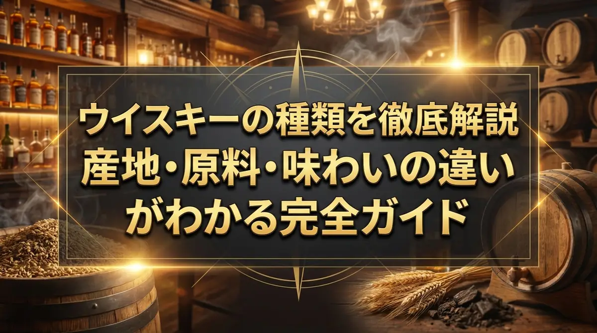 ウイスキーの種類を徹底解説｜産地・原料・味わいの違いがわかる完全ガイド