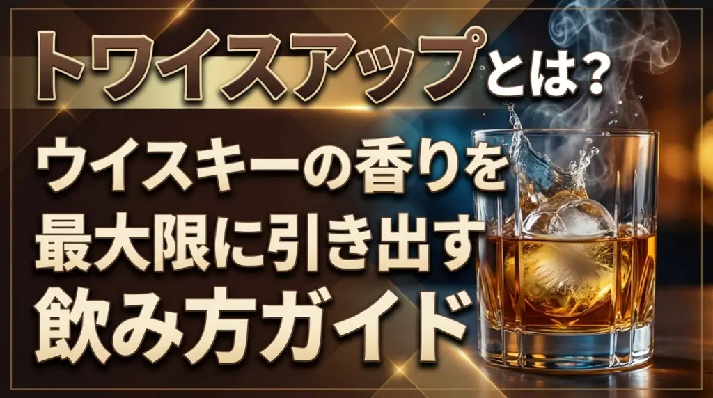 トワイスアップとは？ウイスキーの香りを最大限に引き出す飲み方ガイド