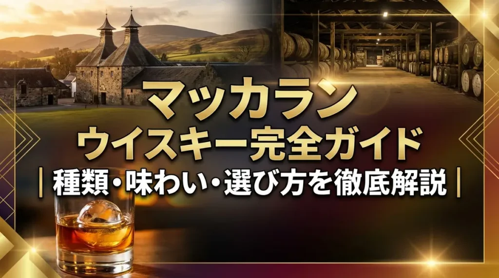 マッカラン ウイスキー完全ガイド｜種類・味わい・選び方を徹底解説