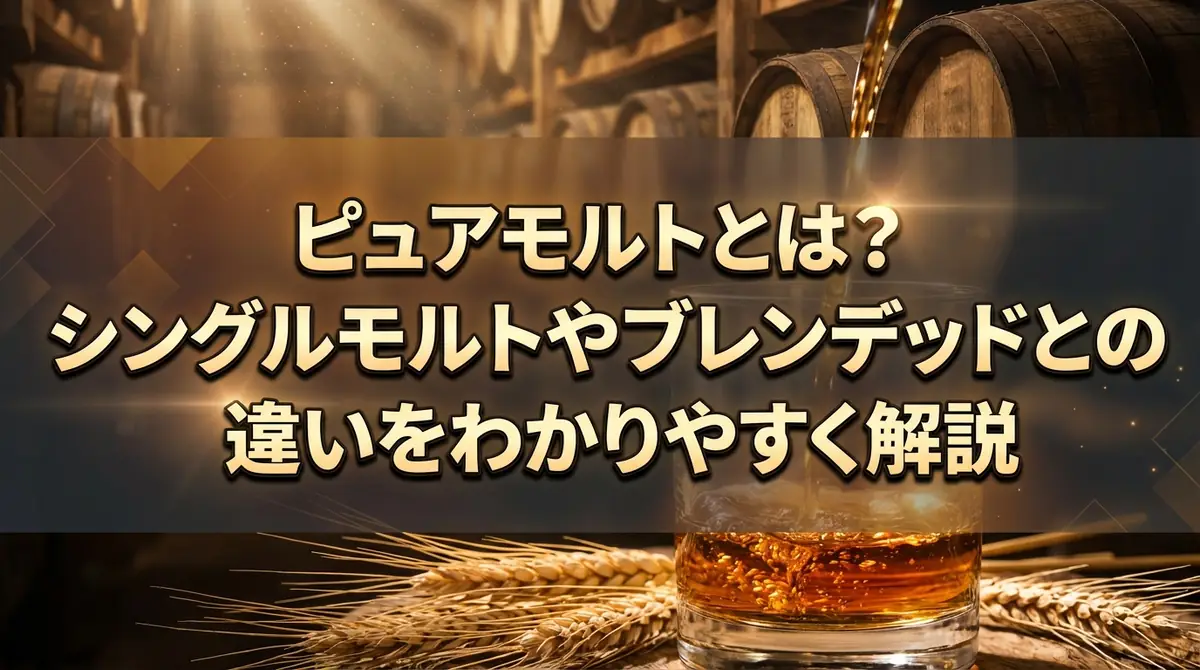 ピュアモルトとは?シングルモルトやブレンデッドとの違いをわかりやすく解説