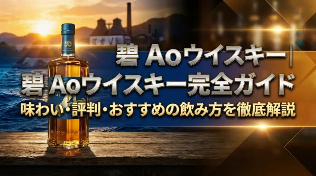 碧 Aoウイスキー完全ガイド｜味わい・評判・おすすめの飲み方を徹底解説