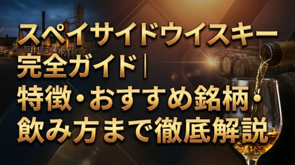 スペイサイドウイスキー完全ガイド｜特徴・おすすめ銘柄・飲み方まで徹底解説
