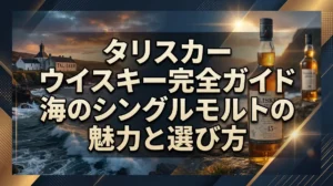 タリスカー ウイスキー完全ガイド｜海のシングルモルトの魅力と選び方