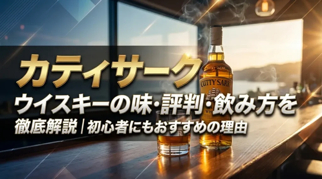 カティサーク ウイスキーの味・評判・飲み方を徹底解説｜初心者にもおすすめの理由
