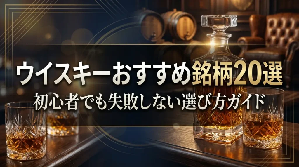 ウイスキーおすすめ銘柄20選｜初心者でも失敗しない選び方ガイド